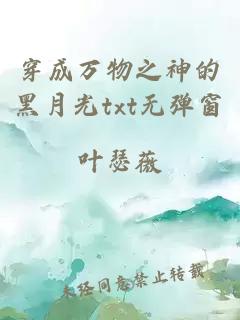 穿成万物之神的黑月光txt无弹窗